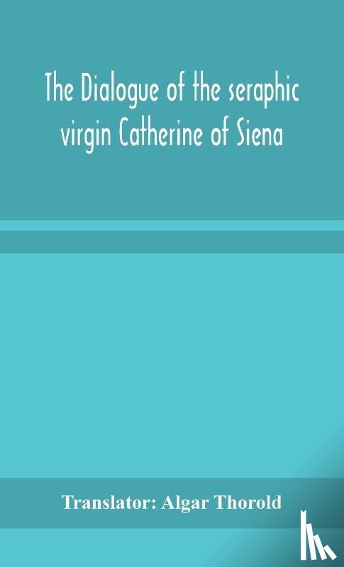 Algar Thorold, Translator - The dialogue of the seraphic virgin Catherine of Siena