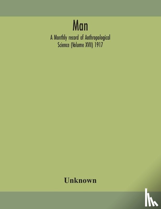 UNKNOWN - Man; A Monthly record of Anthropological Science (Volume XVII) 1917