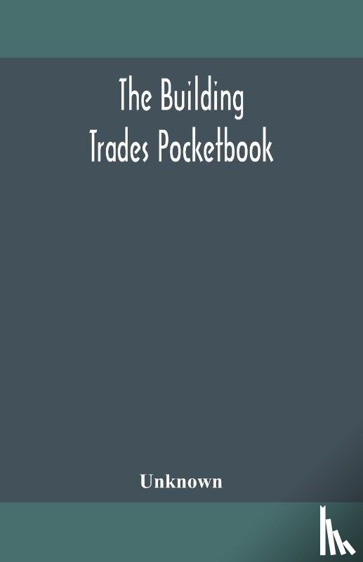 UNKNOWN - The building trades pocketbook; a handy manual of reference on building construction, including structural design, masonry, bricklaying, carpentry, joinery, roofing, plastering, painting, plumbing, lighting, heating, and ventilation