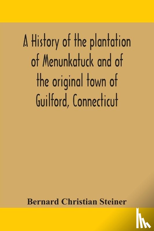 Christian Steiner, Bernard - A history of the plantation of Menunkatuck and of the original town of Guilford, Connecticut