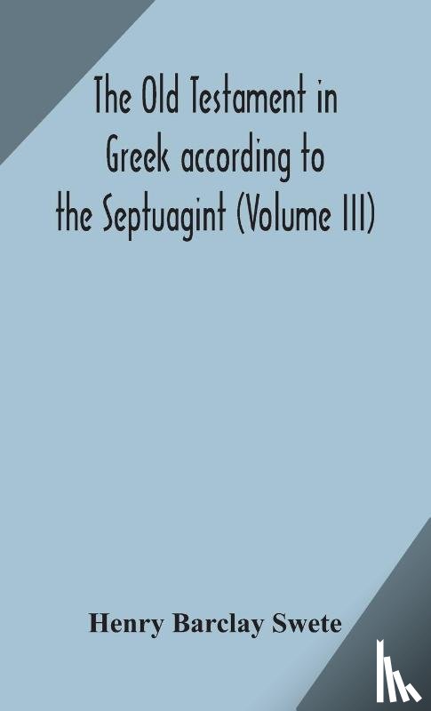 Barclay Swete, Henry - The Old Testament in Greek according to the Septuagint (Volume III)