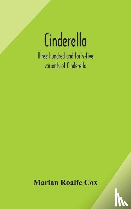 Roalfe Cox, Marian - Cinderella; three hundred and forty-five variants of Cinderella, Catskin, and Cap o'Rushes, abstracted and tabulated, with a discussion of mediaeval analogues, and notes