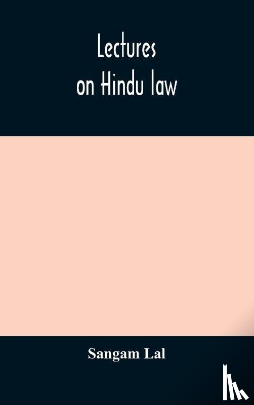 Lal, Sangam - Lectures on Hindu law. Compiled from Mayne on Hindu law and usage, Sarvadhikari's principles of Hindu law of inheritance, Macnaghten's principles of Hindu and Muhammadan law, J.S. Siromani's commentary on Hindu law and other books of authority and i