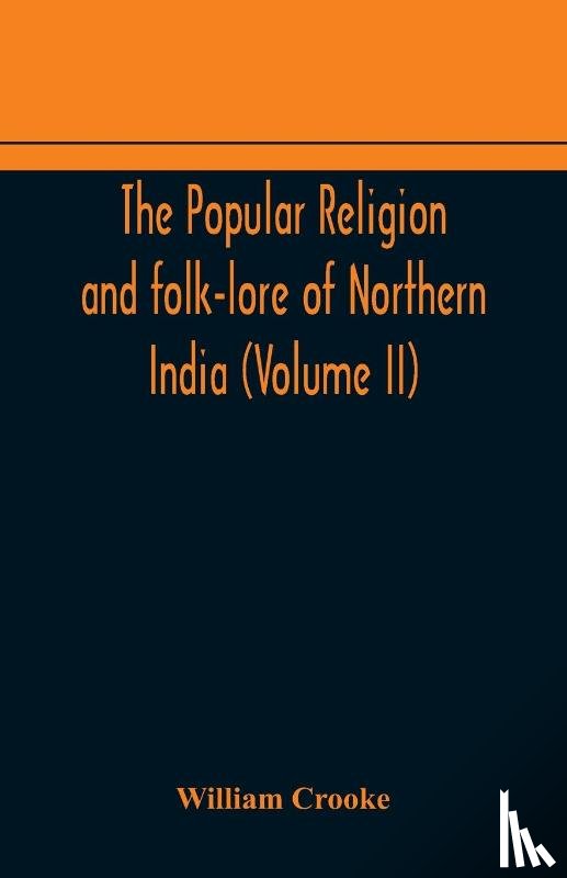 Crooke, William - The Popular religion and folk-lore of Northern India (Volume II)