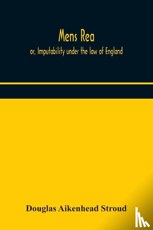 Aikenhead Stroud, Douglas - Mens rea; or, Imputability under the law of England