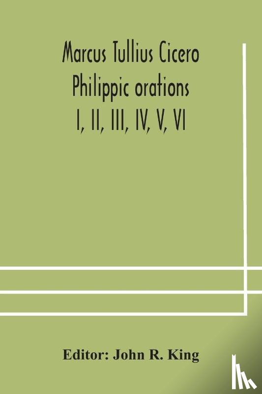  - Marcus Tullius Cicero Philippic orations; I, II, III, IV, V, VI