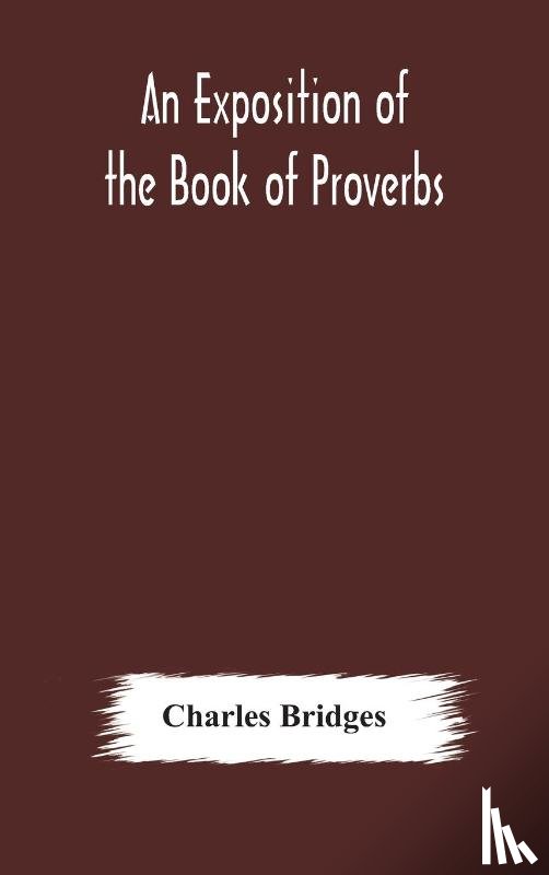 Bridges, Charles - An exposition of the Book of Proverbs