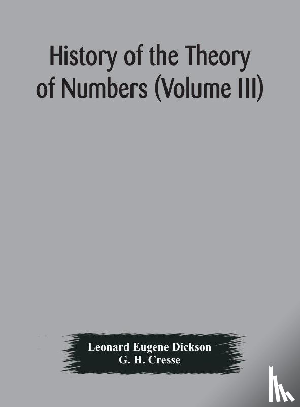 Eugene Dickson, Leonard, H Cresse, G - History of the Theory of Numbers (Volume III) Quadratic and Higher Forms With A Chapter on the Class Number