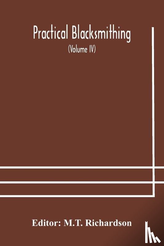  - Practical blacksmithing A Collection of Articles Contributed at Different Times by Skilled Workmen to the Columns of The Blacksmith and Wheelwright And Covering Nearly the Whole Range of Blacksmithing from the Simplest Job of Work to Some of the Mos