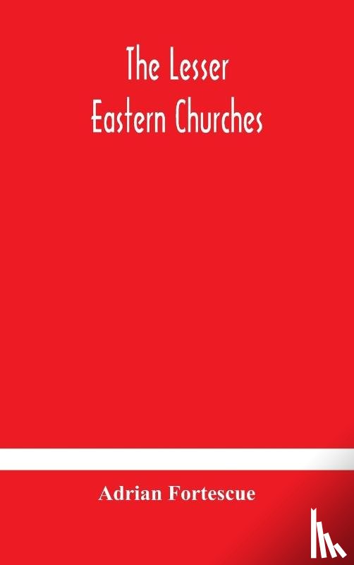 Fortescue, Adrian - The lesser eastern churches