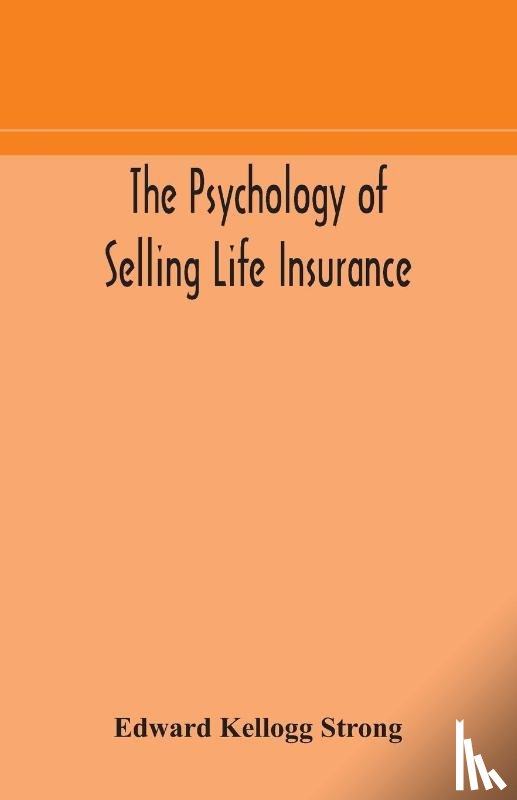 Kellogg Strong, Edward - The psychology of selling life insurance