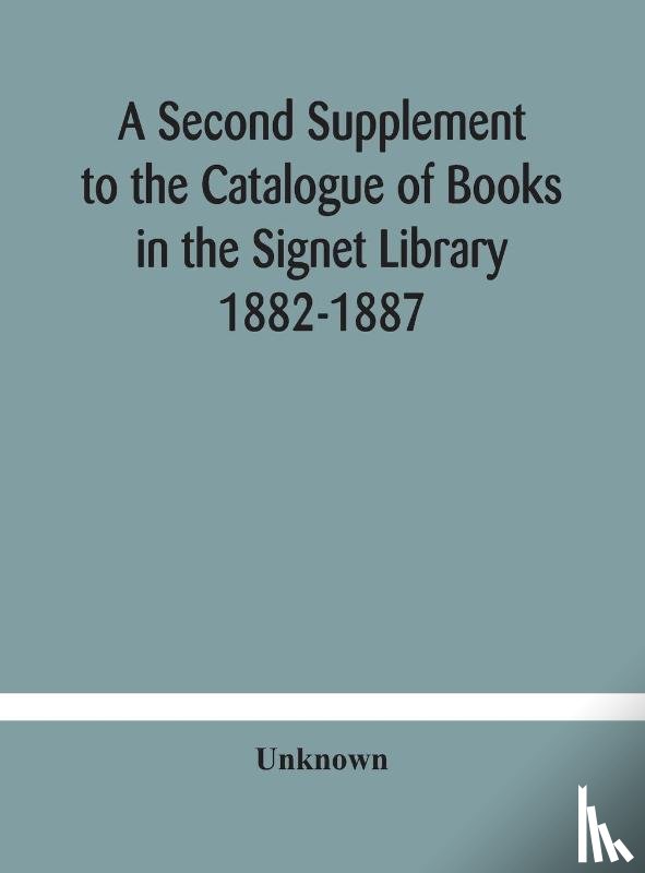 Unknown - A Second Supplement to the Catalogue of Books in the Signet Library 1882-1887 with A Subject Index to the Whole Catalogue