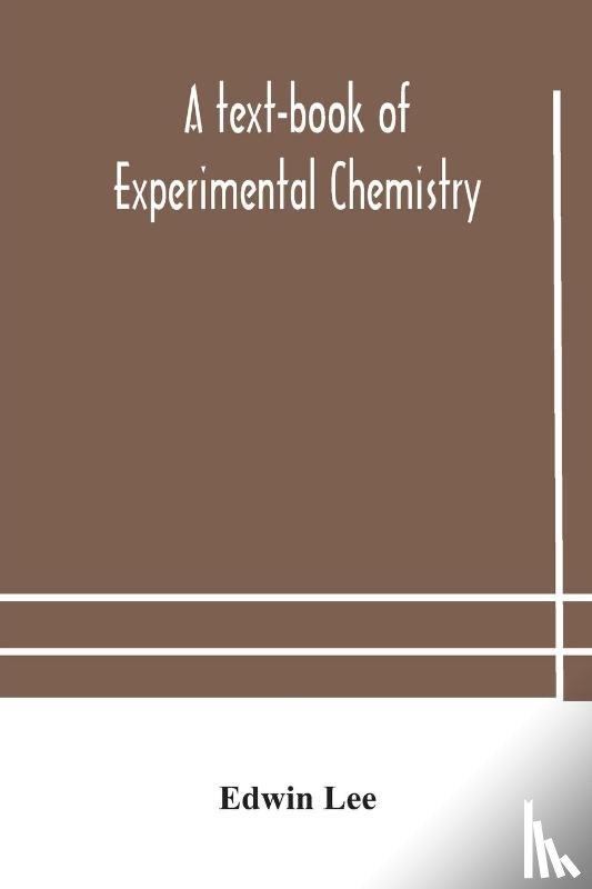 Lee, Edwin - A text-book of experimental chemistry (with descriptive notes for students of general inorganic chemistry