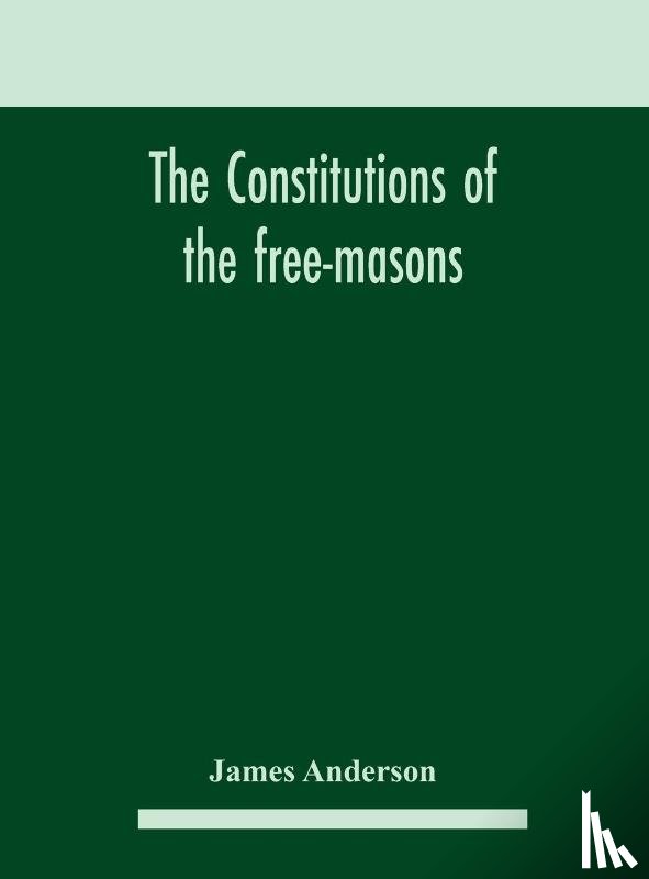 Anderson, James - The constitutions of the free-masons