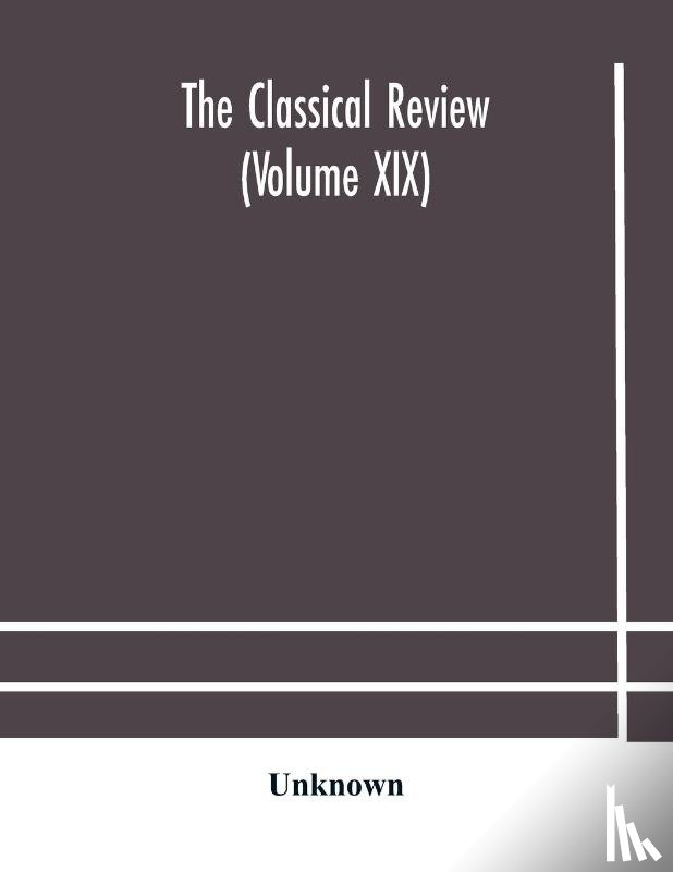 Unknown - The Classical review (Volume XIX)