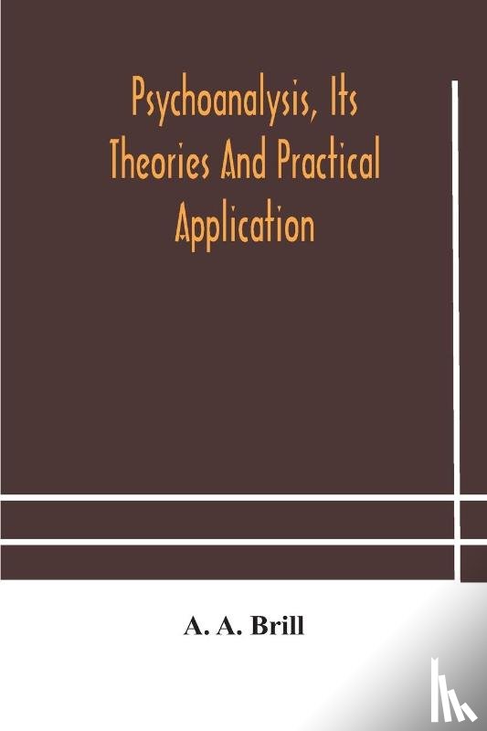 A Brill, A - Psychoanalysis, its theories and practical application