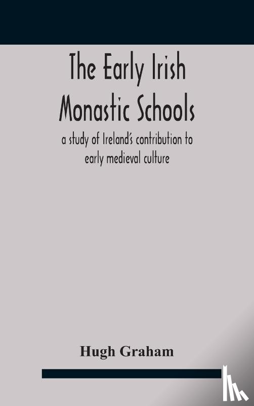 Graham, Hugh - The early Irish monastic schools