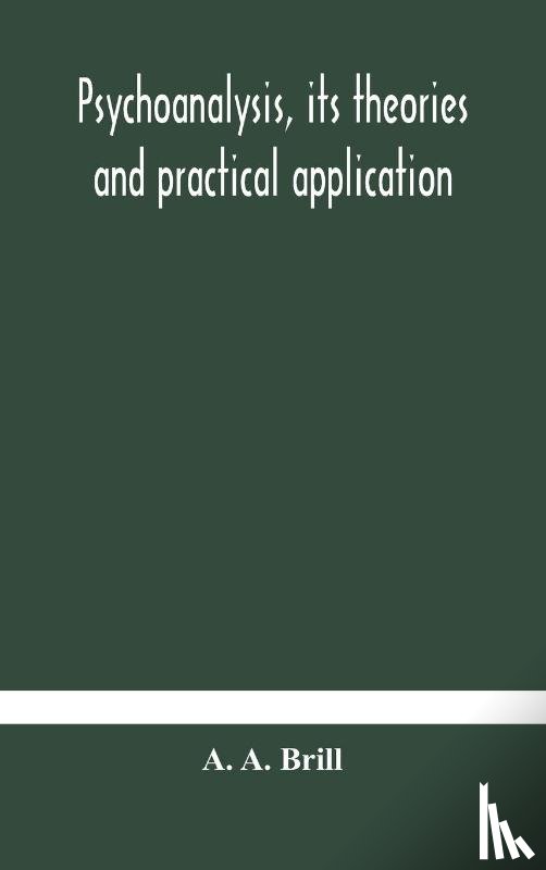 A Brill, A - Psychoanalysis, its theories and practical application