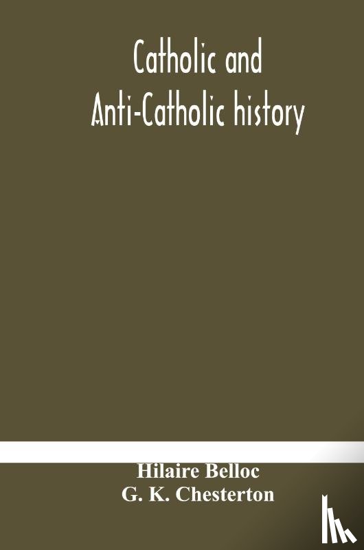 Belloc, Hilaire, K Chesterton, G - Catholic and Anti-Catholic history