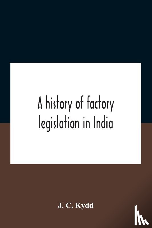 C Kydd, J - A History Of Factory Legislation In India