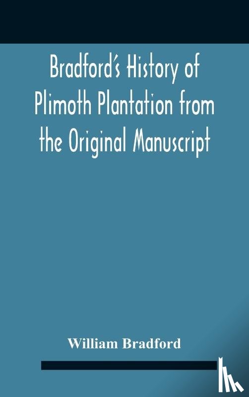 Bradford, William - Bradford'S History Of Plimoth Plantation From The Original Manuscript With A Report Of The Proceedings Incident To The Return Of The Return Of The Manuscript To Massachusetts.