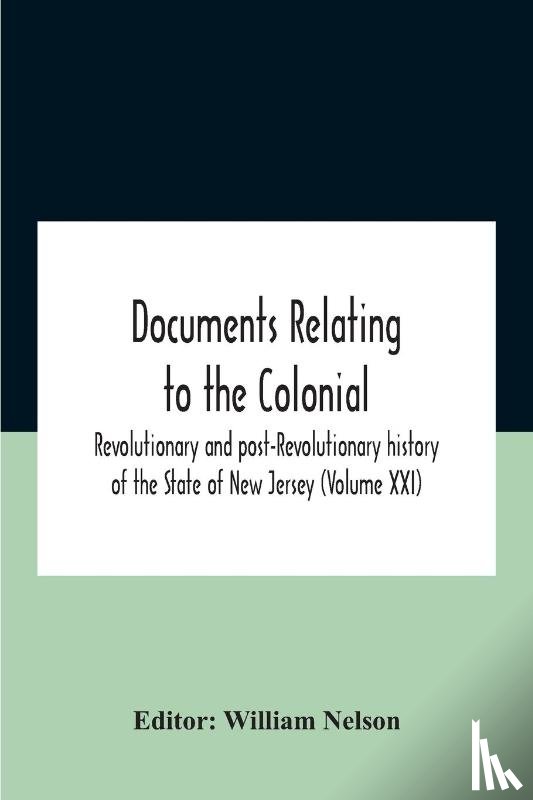  - Documents Relating To The Colonial, Revolutionary And Post-Revolutionary History Of The State Of New Jersey (Volume Xxi)