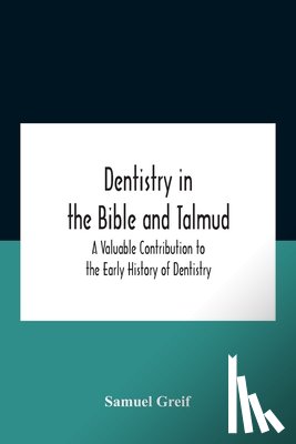 Greif, Samuel - Dentistry In The Bible And Talmud A Valuable Contribution To The Early History Of Dentistry
