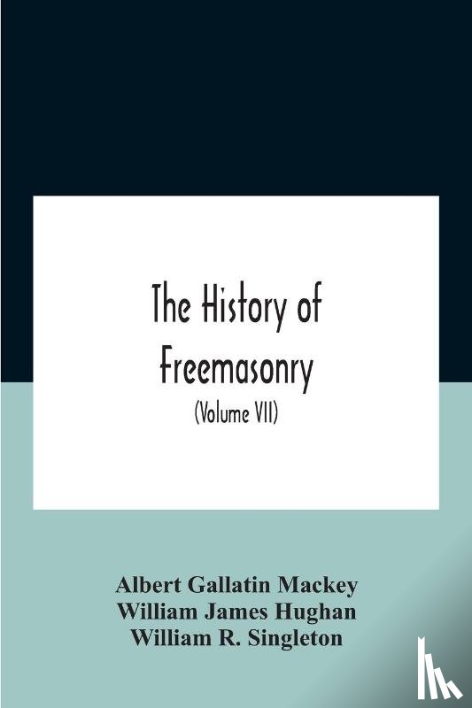 Gallatin Mackey, Albert, James Hughan, William - The History Of Freemasonry