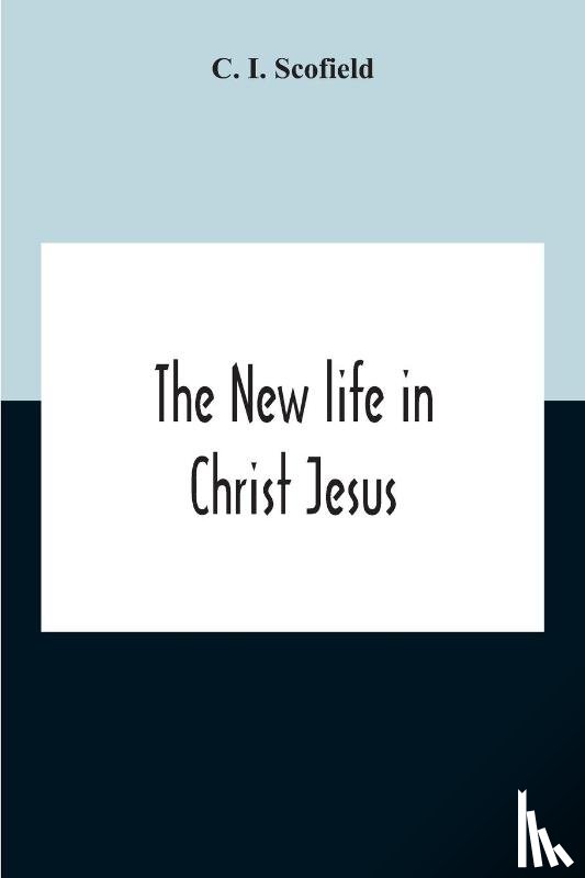 I Scofield, C - The New Life In Christ Jesus