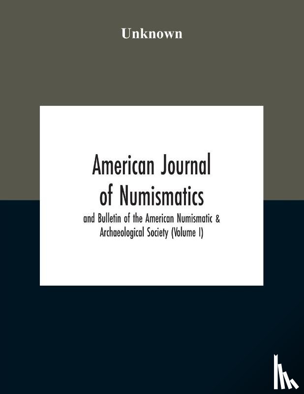 Unknown - American Journal Of Numismatics And Bulletin Of The American Numismatic & Archaeological Society (Volume I)