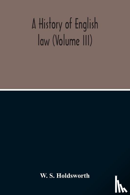 S Holdsworth, W - A History Of English Law (Volume III)