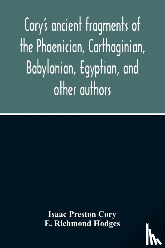 Preston Cory, Isaac, Richmond Hodges, E - Cory'S Ancient Fragments Of The Phoenician, Carthaginian, Babylonian, Egyptian, And Other Authors
