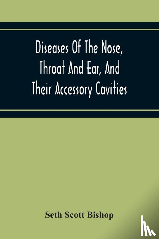 Scott Bishop, Seth - Diseases Of The Nose, Throat And Ear, And Their Accessory Cavities