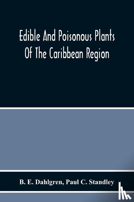 E Dahlgren, B, C Standley, Paul - Edible And Poisonous Plants Of The Caribbean Region