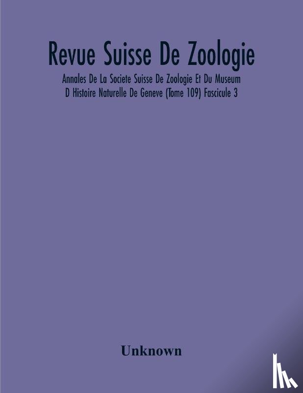 Unknown - Revue Suisse De Zoologie; Annales De La Societe Suisse De Zoologie Et Du Museum D Histoire Naturelle De Geneve (Tome 109) Fascicule 3