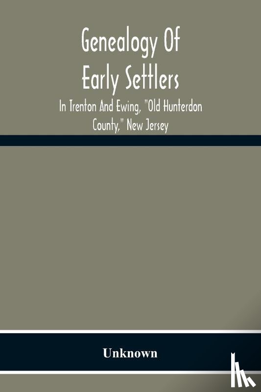 Unknown - Genealogy Of Early Settlers In Trenton And Ewing, Old Hunterdon County, New Jersey