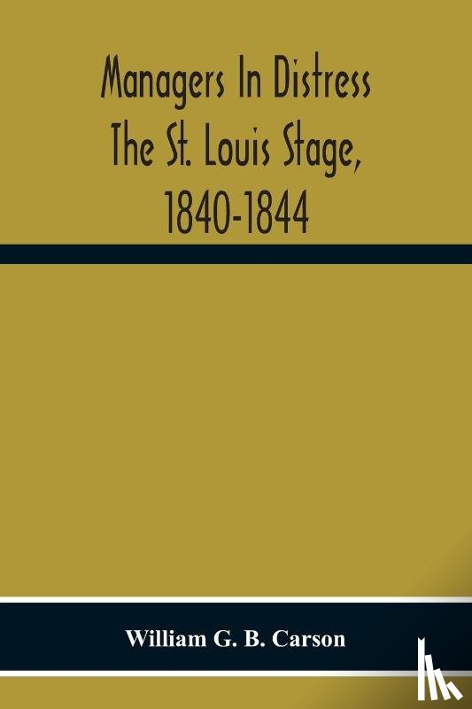 G B Carson, William - Managers In Distress The St. Louis Stage, 1840-1844