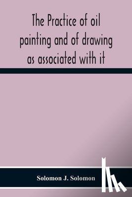 J Solomon, Solomon - The Practice Of Oil Painting And Of Drawing As Associated With It