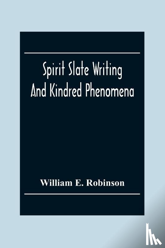 E Robinson, William - Spirit Slate Writing And Kindred Phenomena