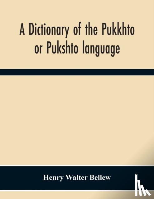 Walter Bellew, Henry - A Dictionary Of The Pukkhto Or Pukshto Language, In Which The Words Are Traced To Their Sources In The Indian And Persian Languages