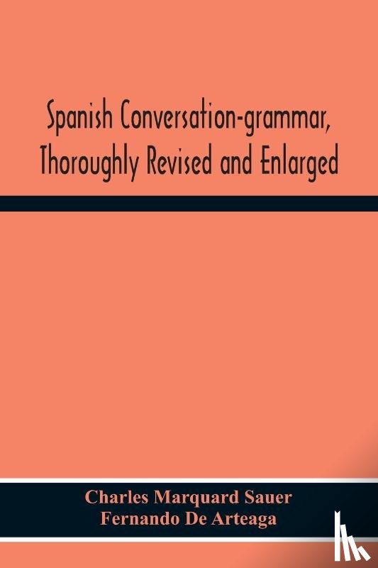 Marquard Sauer, Charles, de Arteaga, Fernando - Spanish Conversation-Grammar, Thoroughly Revised And Enlarged