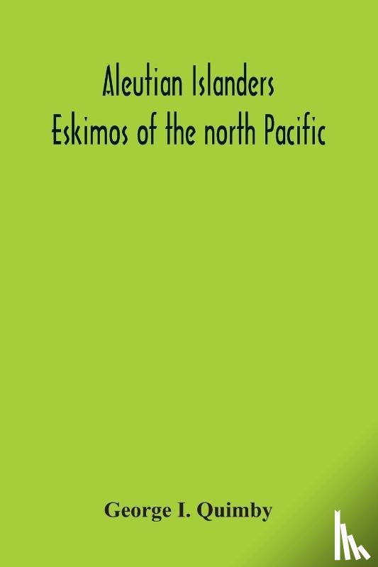 I Quimby, George - Aleutian Islanders; Eskimos Of The North Pacific