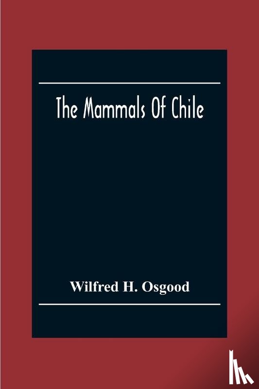 H Osgood, Wilfred - The Mammals Of Chile