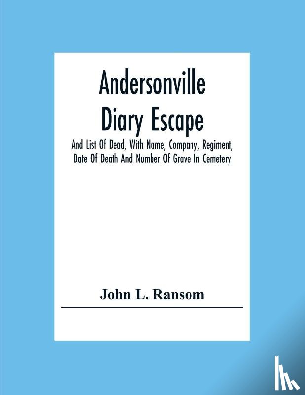 L Ransom, John - Andersonville Diary Escape, And List Of Dead, With Name, Company, Regiment, Date Of Death And Number Of Grave In Cemetery