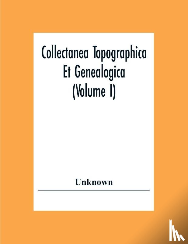 Unknown - Collectanea Topographica Et Genealogica (Volume I)