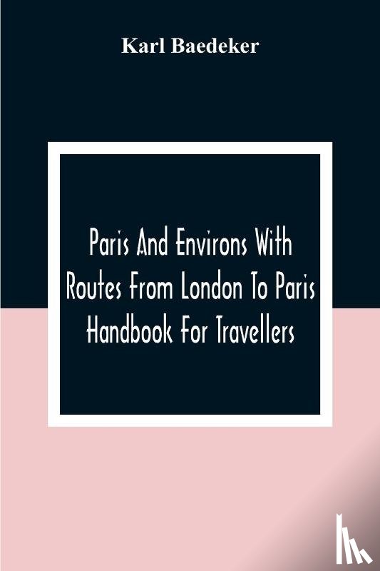Baedeker, Karl - Paris And Environs With Routes From London To Paris; Handbook For Travellers