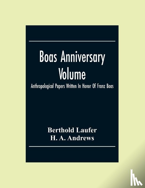 Laufer, Berthold, A Andrews, H - Boas Anniversary Volume; Anthropological Papers Written In Honor Of Franz Boas