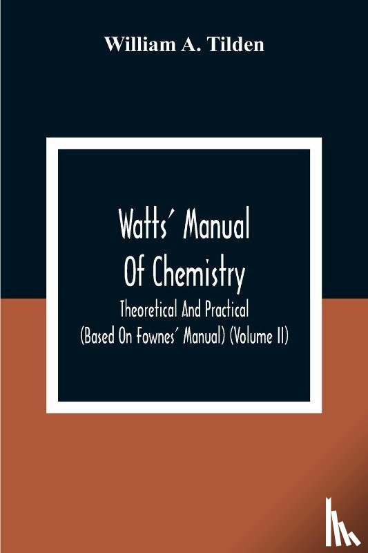 A Tilden, William - Watts' Manual Of Chemistry, Theoretical And Practical (Based On Fownes' Manual) (Volume Ii) Chemistry Of Carbon Compounds Or Organic Chemistry