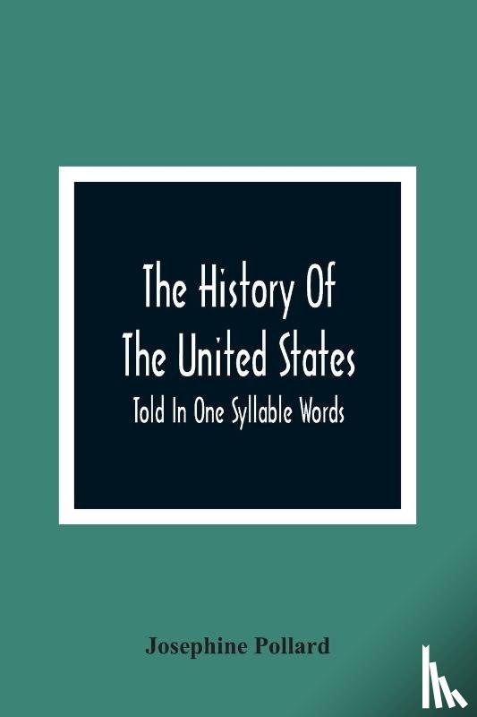 Pollard, Josephine - The History Of The United States; Told In One Syllable Words