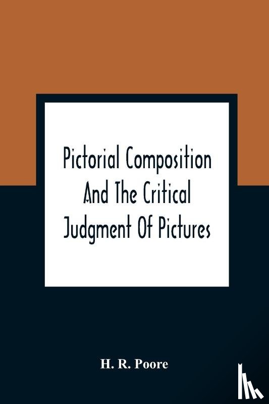 R Poore, H - Pictorial Composition And The Critical Judgment Of Pictures; A Handbook For Students And Lowers Of Art